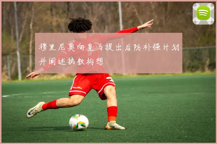 穆里尼奥向皇马提出后防补强计划并阐述执教构想