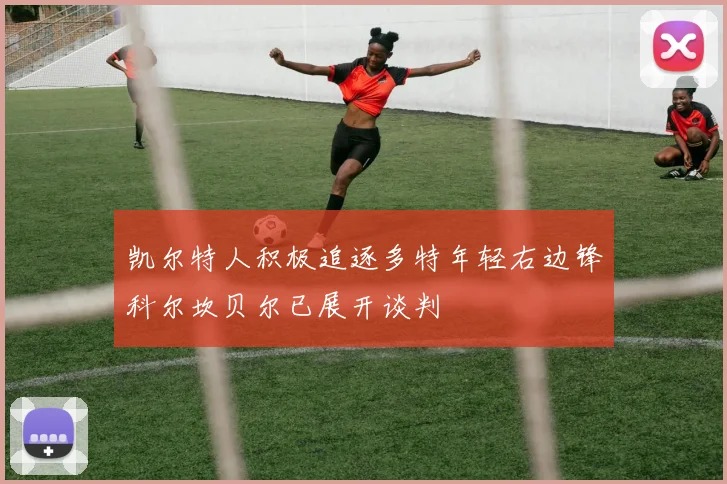 凯尔特人积极追逐多特年轻右边锋科尔坎贝尔已展开谈判