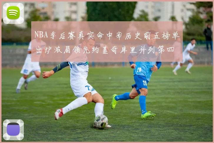 NBA季后赛真实命中率历史前五榜单出炉浓眉领先约基奇库里并列第四