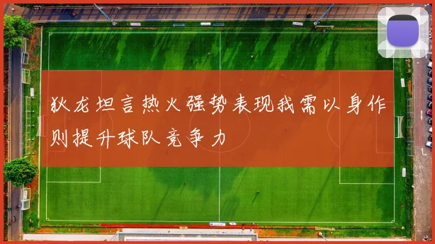 狄龙坦言热火强势表现我需以身作则提升球队竞争力